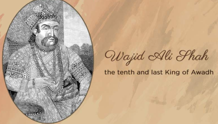 Nawab Wajid Ali Shah Biography : The Royal Yogi Of Lucknow